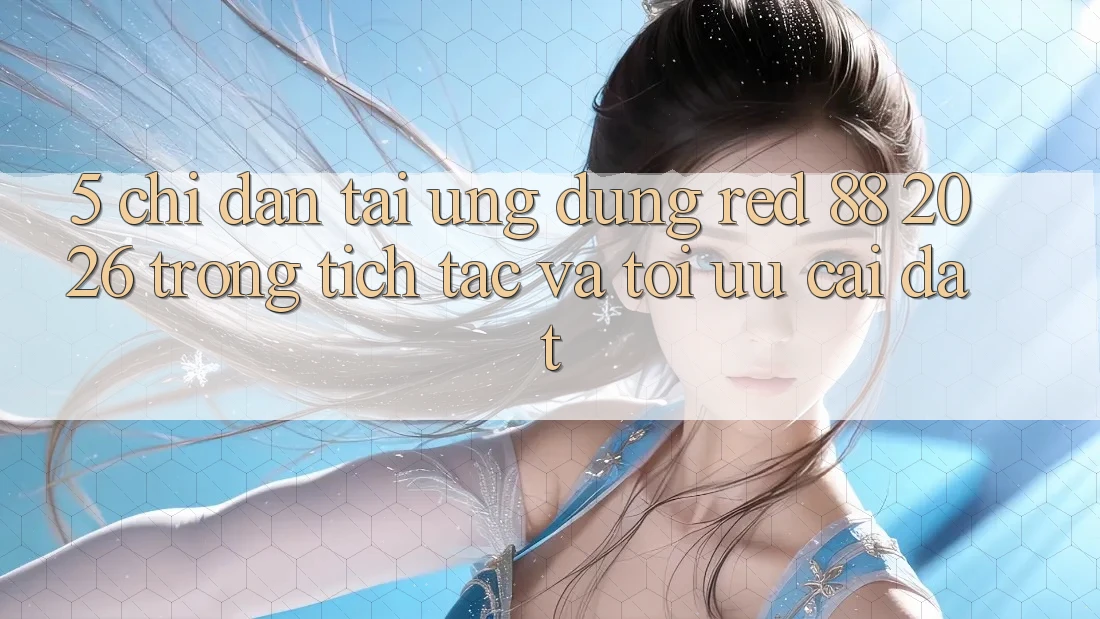 5. Chỉ dẫn Tải Ứng dụng red 88 2026 Trong tích tắc Và Tối Ưu Cài Đặt 5. Chỉ dẫn Tải Ứng dụng red 88 2026 Trong tích tắc Và Tối Ưu Cài Đặt