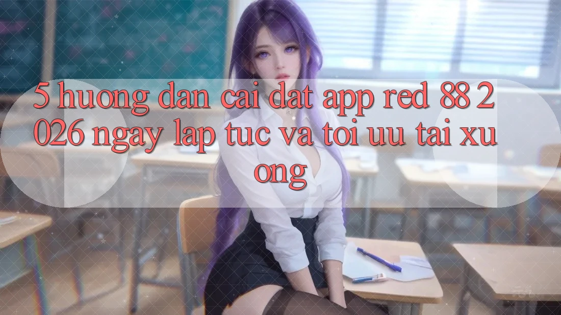 5. Hướng Dẫn Cài đặt App red 88 2026 Ngay lập tức Và Tối Ưu Tải xuống 5. Hướng Dẫn Cài đặt App red 88 2026 Ngay lập tức Và Tối Ưu Tải xuống