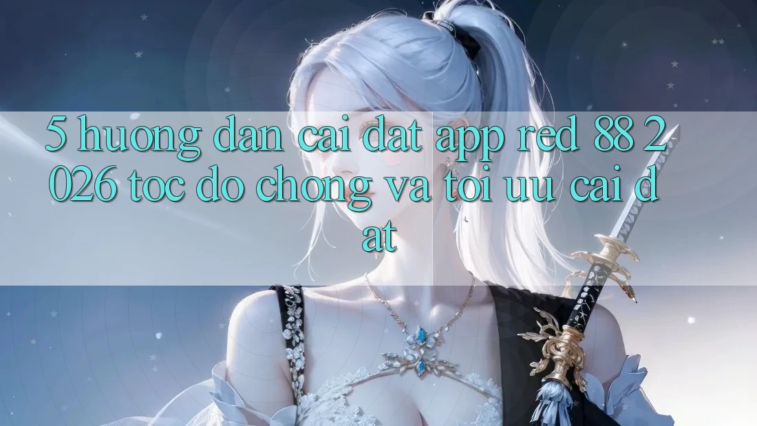 5. Hướng Dẫn Cài đặt App red 88 2026 Tốc độ Chóng Và Tối Ưu Cài Đặt 5. Hướng Dẫn Cài đặt App red 88 2026 Tốc độ Chóng Và Tối Ưu Cài Đặt