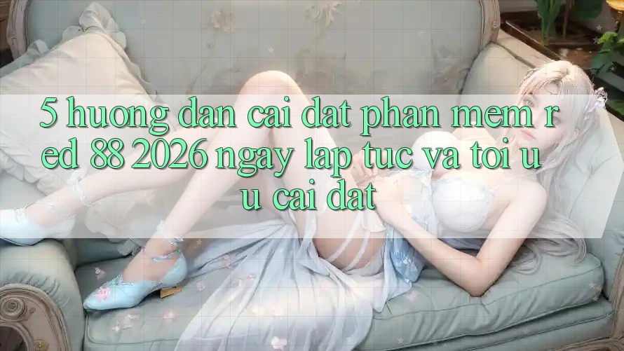 5. Hướng Dẫn Cài đặt Phần mềm red 88 2026 Ngay lập tức Và Tối Ưu Cài Đặt 5. Hướng Dẫn Cài đặt Phần mềm red 88 2026 Ngay lập tức Và Tối Ưu Cài Đặt