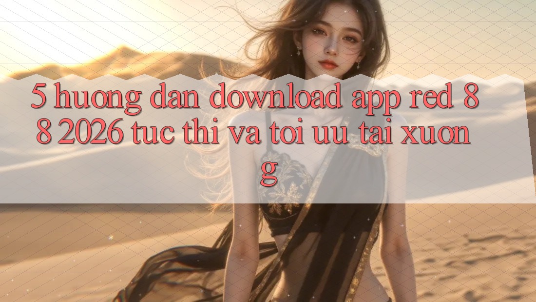 5. Hướng Dẫn Download App red 88 2026 Tức thì Và Tối Ưu Tải xuống 5. Hướng Dẫn Download App red 88 2026 Tức thì Và Tối Ưu Tải xuống