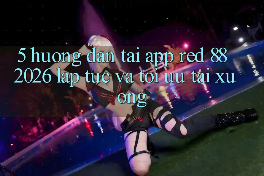 5. Hướng Dẫn Tải App red 88 2026 Lập tức Và Tối Ưu Tải xuống