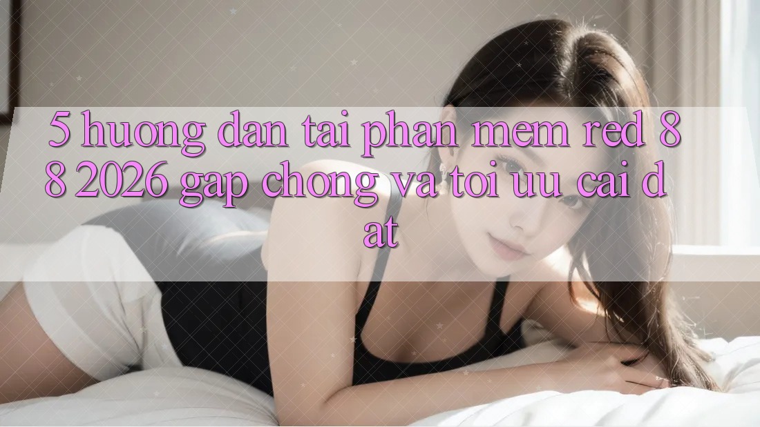 5. Hướng Dẫn Tải Phần mềm red 88 2026 Gấp Chóng Và Tối Ưu Cài Đặt 5. Hướng Dẫn Tải Phần mềm red 88 2026 Gấp Chóng Và Tối Ưu Cài Đặt