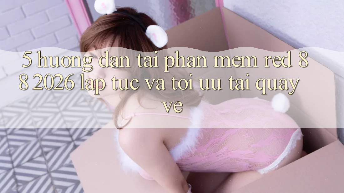 5. Hướng Dẫn Tải Phần mềm red 88 2026 Lập tức Và Tối Ưu Tải quay về 5. Hướng Dẫn Tải Phần mềm red 88 2026 Lập tức Và Tối Ưu Tải quay về