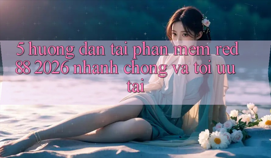 5. Hướng Dẫn Tải Phần mềm red 88 2026 Nhanh Chóng Và Tối Ưu Tải 5. Hướng Dẫn Tải Phần mềm red 88 2026 Nhanh Chóng Và Tối Ưu Tải