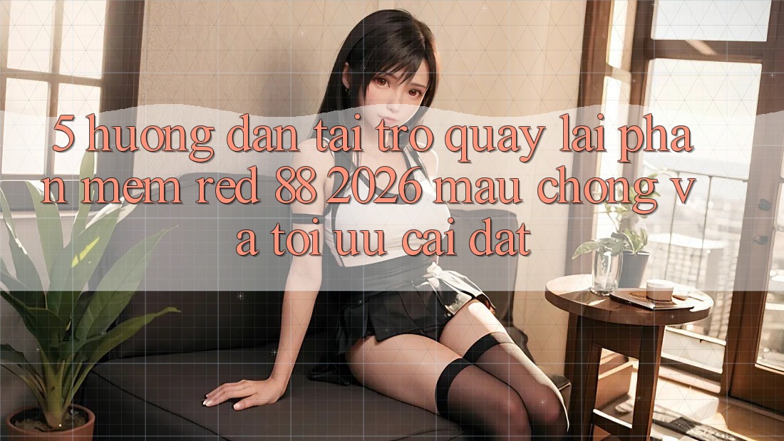 5. Hướng Dẫn Tải trở quay lại Phần mềm red 88 2026 Mau Chóng Và Tối Ưu Cài Đặt