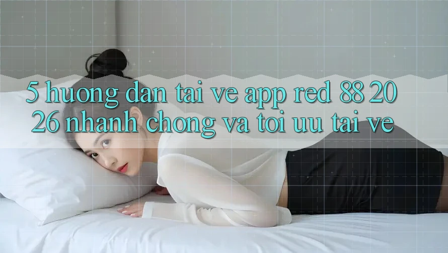 5. Hướng Dẫn Tải về App red 88 2026 Nhanh Chóng Và Tối Ưu Tải về 5. Hướng Dẫn Tải về App red 88 2026 Nhanh Chóng Và Tối Ưu Tải về