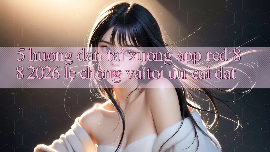 5. Hướng Dẫn Tải xuống App red 88 2026 Lẹ Chóng Và Tối Ưu Cài Đặt