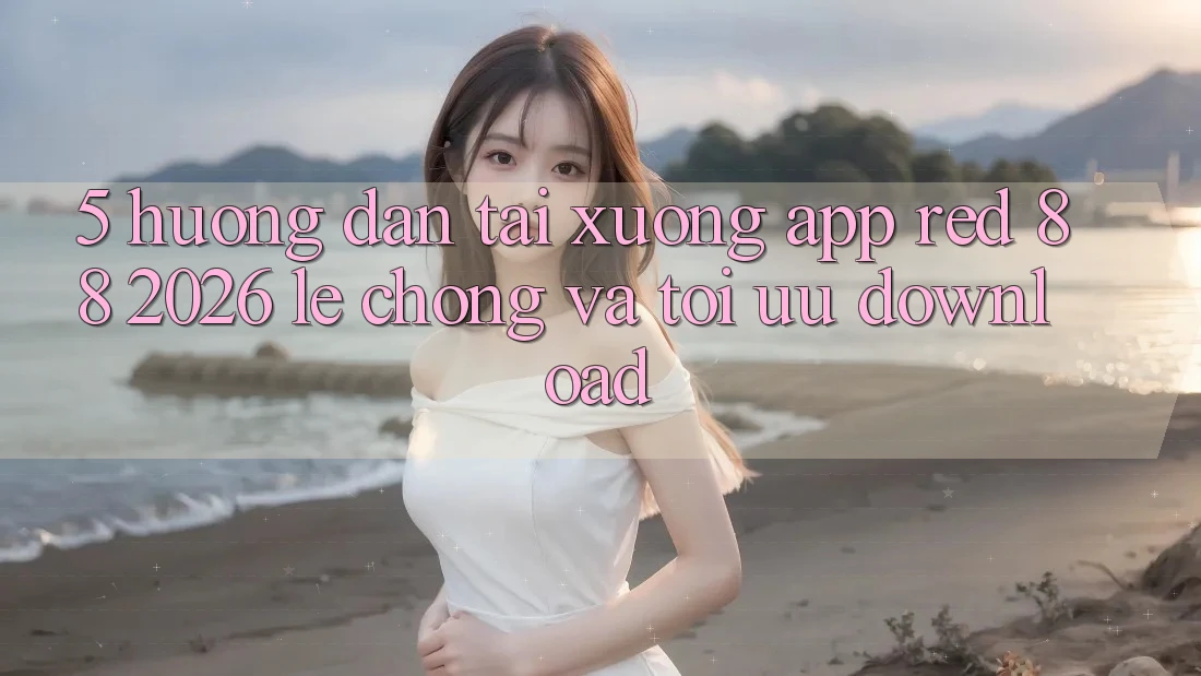 5. Hướng Dẫn Tải xuống App red 88 2026 Lẹ Chóng Và Tối Ưu Download