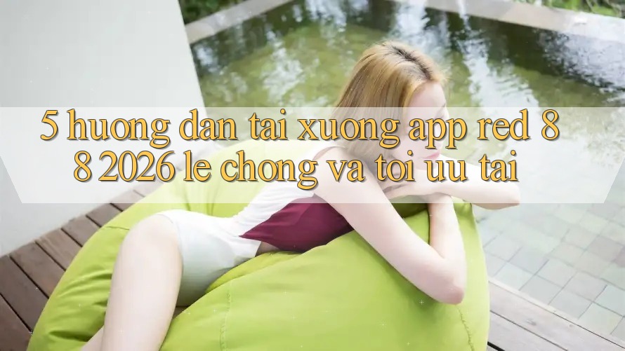 5. Hướng Dẫn Tải xuống App red 88 2026 Lẹ Chóng Và Tối Ưu Tải 5. Hướng Dẫn Tải xuống App red 88 2026 Lẹ Chóng Và Tối Ưu Tải