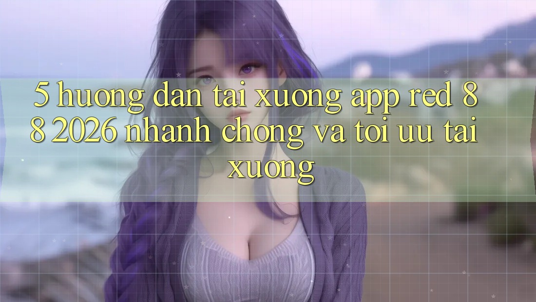 5. Hướng Dẫn Tải xuống App red 88 2026 Nhanh Chóng Và Tối Ưu Tải xuống 5. Hướng Dẫn Tải xuống App red 88 2026 Nhanh Chóng Và Tối Ưu Tải xuống