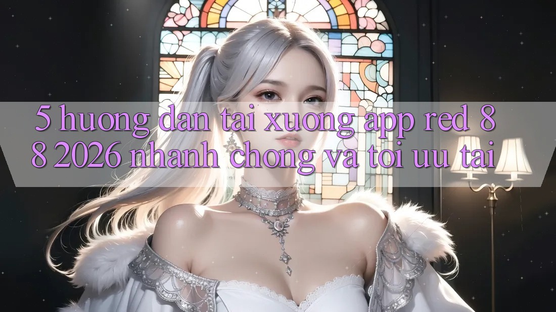 5. Hướng Dẫn Tải xuống App red 88 2026 Nhanh Chóng Và Tối Ưu Tải 5. Hướng Dẫn Tải xuống App red 88 2026 Nhanh Chóng Và Tối Ưu Tải