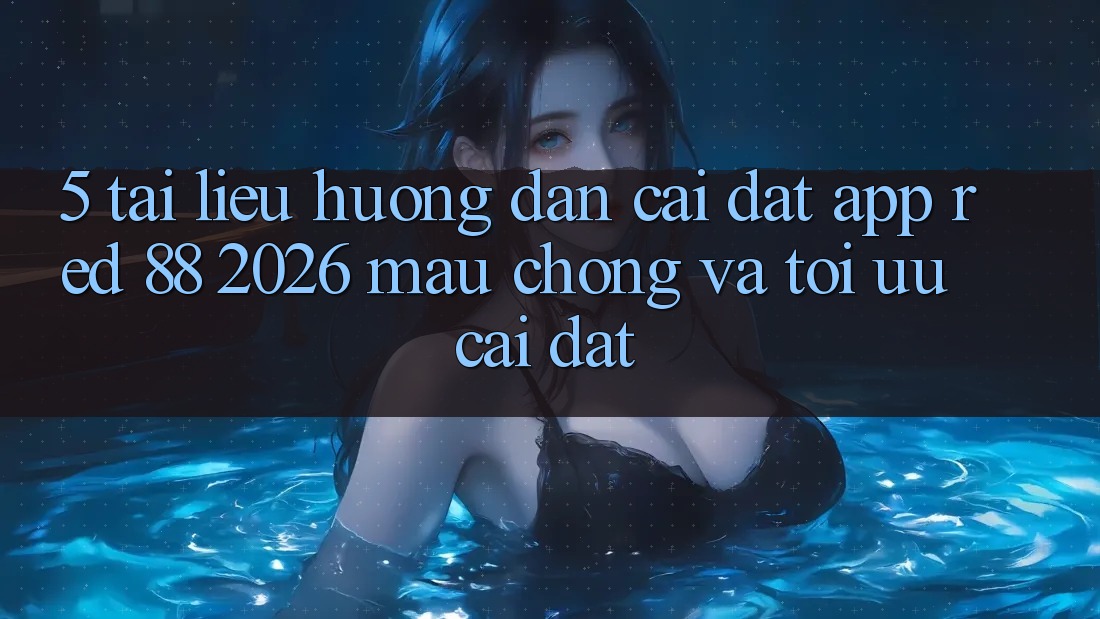 5. Tài liệu hướng dẫn Cài đặt App red 88 2026 Mau Chóng Và Tối Ưu Cài Đặt