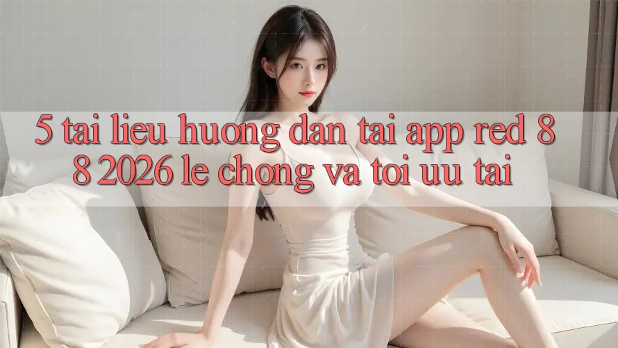 5. Tài liệu hướng dẫn Tải App red 88 2026 Lẹ Chóng Và Tối Ưu Tải 5. Tài liệu hướng dẫn Tải App red 88 2026 Lẹ Chóng Và Tối Ưu Tải