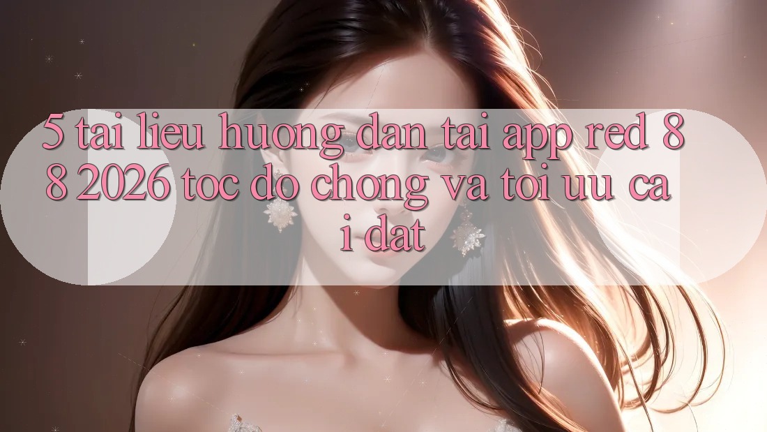 5. Tài liệu hướng dẫn Tải App red 88 2026 Tốc độ Chóng Và Tối Ưu Cài Đặt 5. Tài liệu hướng dẫn Tải App red 88 2026 Tốc độ Chóng Và Tối Ưu Cài Đặt