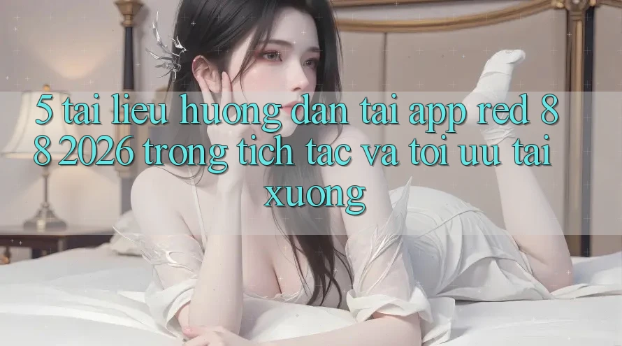 5. Tài liệu hướng dẫn Tải App red 88 2026 Trong tích tắc Và Tối Ưu Tải xuống