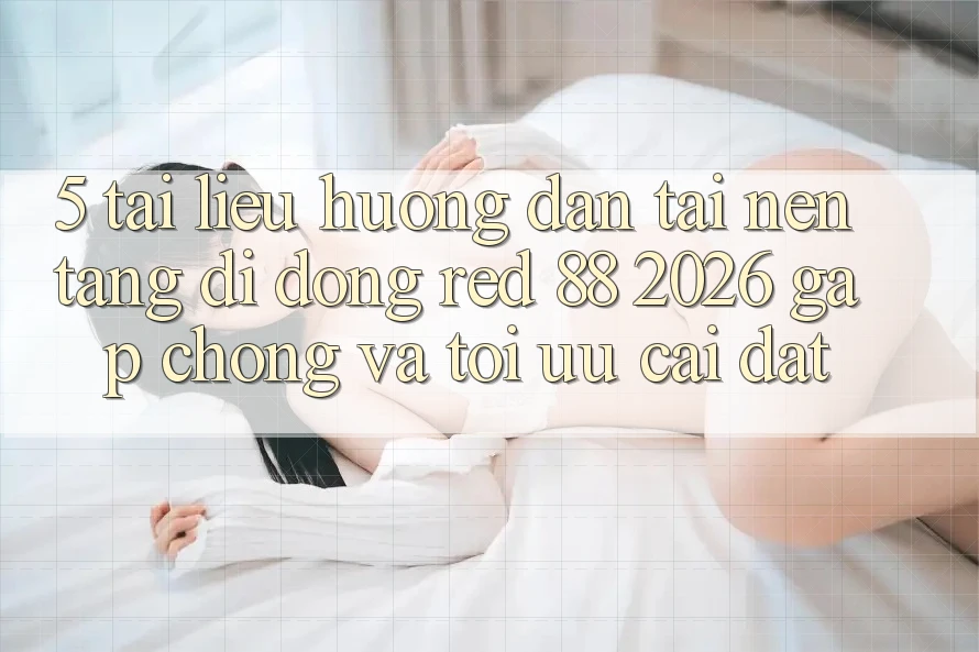 5. Tài liệu hướng dẫn Tải Nền tảng di động red 88 2026 Gấp Chóng Và Tối Ưu Cài Đặt 5. Tài liệu hướng dẫn Tải Nền tảng di động red 88 2026 Gấp Chóng Và Tối Ưu Cài Đặt