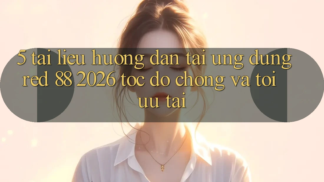 5. Tài liệu hướng dẫn Tải Ứng dụng red 88 2026 Tốc độ chóng Và Tối Ưu Tải