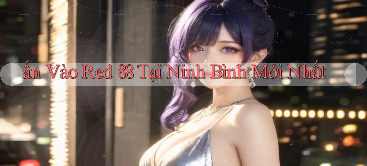 ấn vào red 88 tại Ninh Bình mới nhất