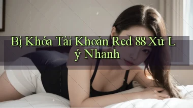 bị khóa tài khoản red 88 xử lý nhanh