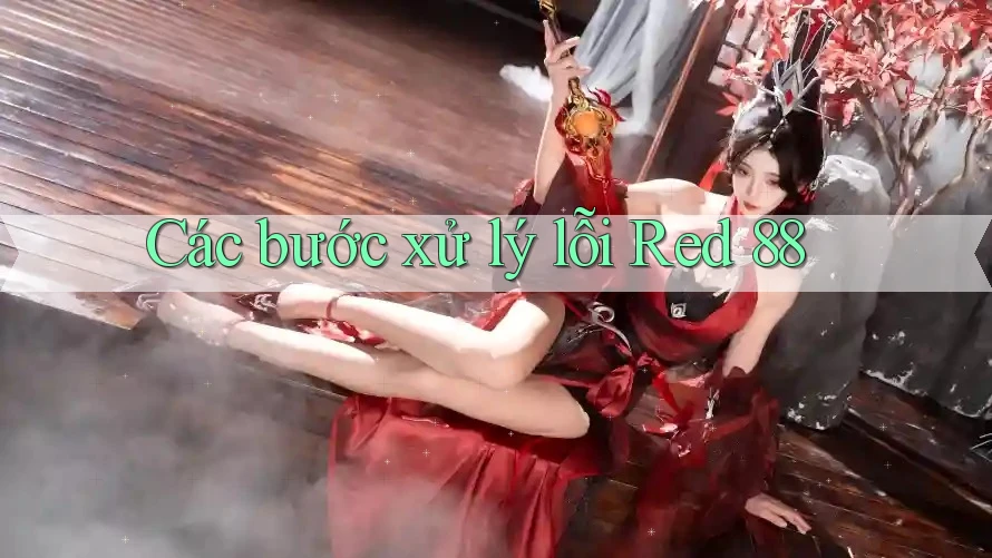 Các bước xử lý lỗi Red 88 Các bước xử lý lỗi Red 88