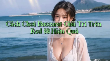 cách chơi baccarat giải trí trên red 88 hiệu quả