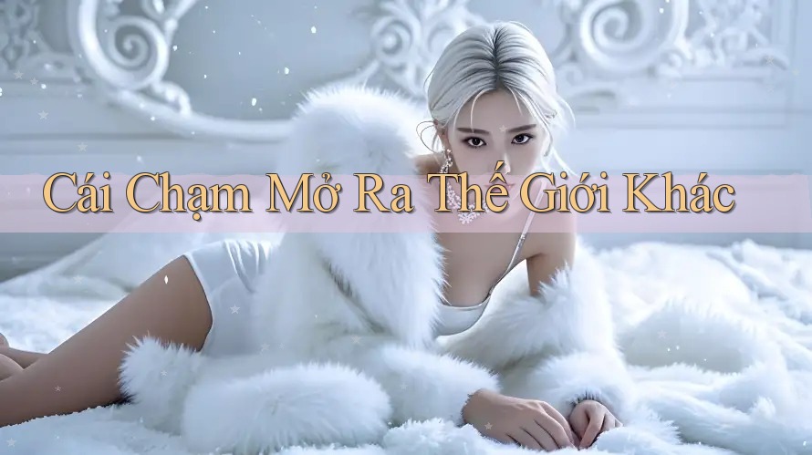 Cái Chạm Mở Ra Thế Giới Khác