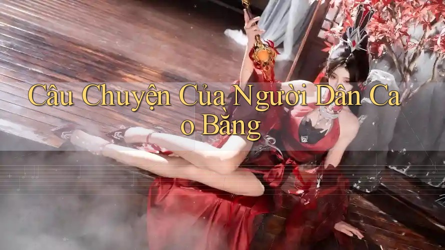 Câu Chuyện Của Người Dân Cao Bằng Câu Chuyện Của Người Dân Cao Bằng
