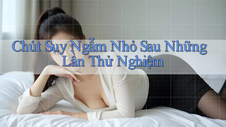 Chút Suy Ngẫm Nhỏ Sau Những Lần Thử Nghiệm Chút Suy Ngẫm Nhỏ Sau Những Lần Thử Nghiệm