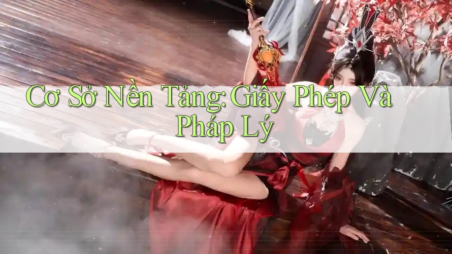 Cơ Sở Nền Tảng: Giấy Phép Và Pháp Lý Cơ Sở Nền Tảng: Giấy Phép Và Pháp Lý
