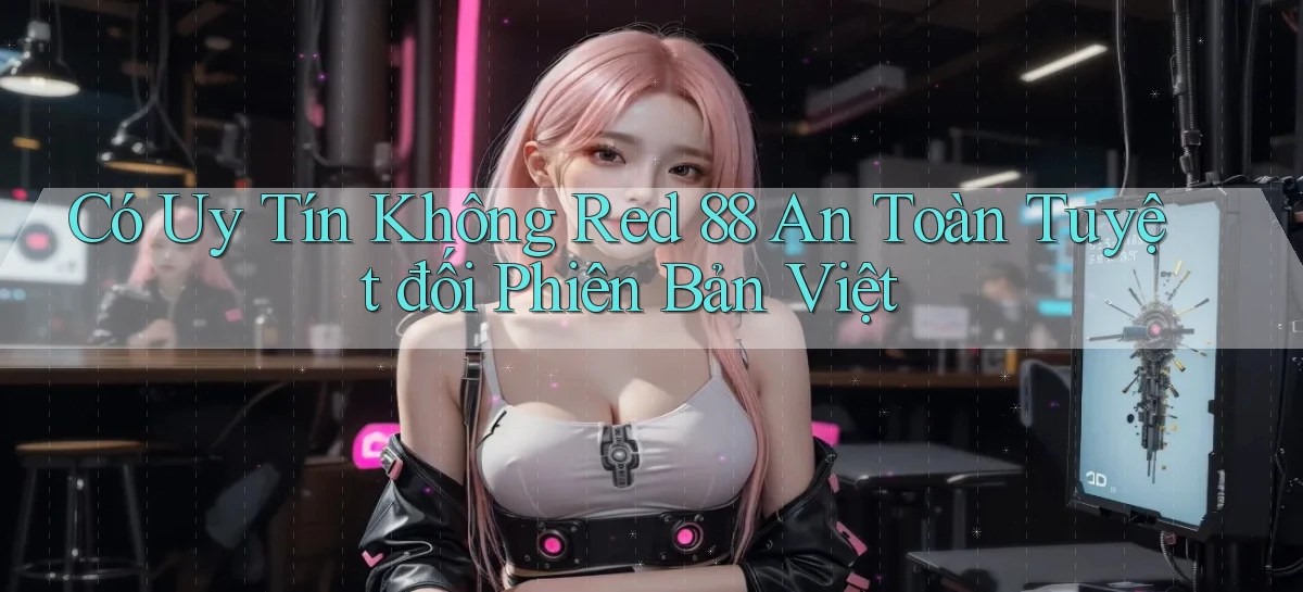 có uy tín không red 88 an toàn tuyệt đối phiên bản việt
