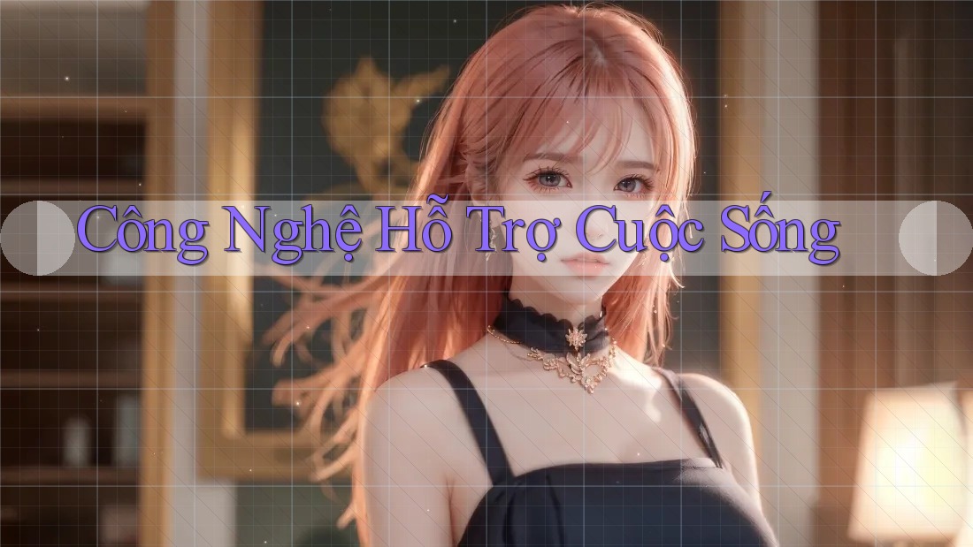 Công Nghệ Hỗ Trợ Cuộc Sống