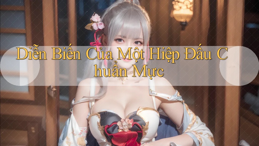 Diễn Biến Của Một Hiệp Đấu Chuẩn Mực Diễn Biến Của Một Hiệp Đấu Chuẩn Mực