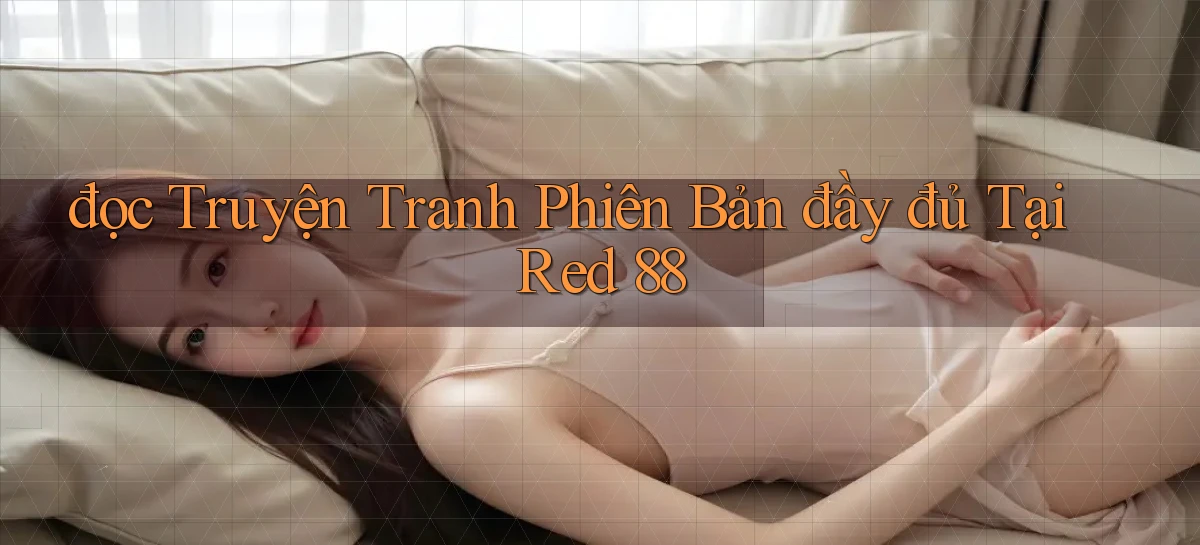 đọc truyện tranh phiên bản đầy đủ tại red 88