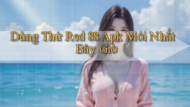 dùng thử red 88 apk mới nhất bây giờ