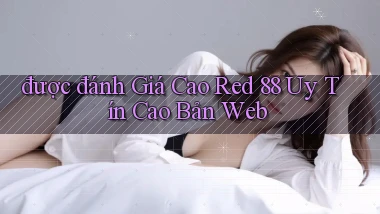được đánh giá cao red 88 uy tín cao bản web