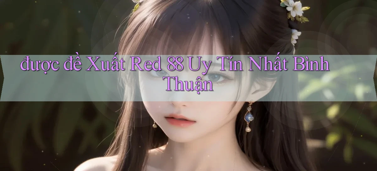 được đề xuất red 88 uy tín nhất Bình Thuận