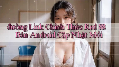 đường link chính thức red 88 bản android cập nhật mới