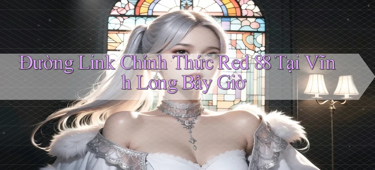 đường link chính thức red 88 tại Vĩnh Long bây giờ
