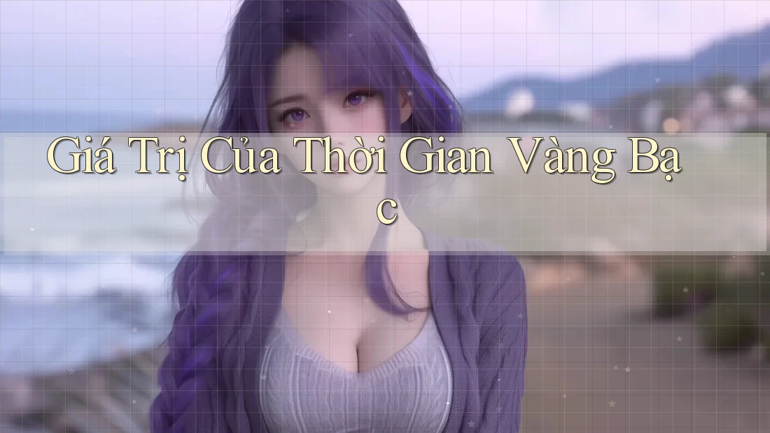 Giá Trị Của Thời Gian Vàng Bạc Giá Trị Của Thời Gian Vàng Bạc