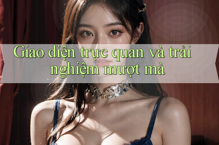 Giao Diện Trực Quan Và Trải Nghiệm Mượt Mà Giao Diện Trực Quan Và Trải Nghiệm Mượt Mà