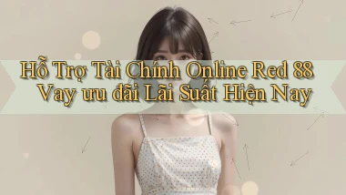 hỗ trợ tài chính online red 88 vay ưu đãi lãi suất hiện nay