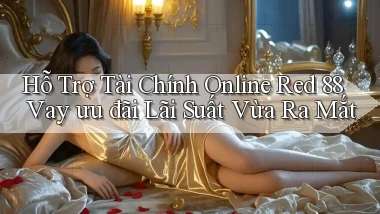 hỗ trợ tài chính online red 88 vay ưu đãi lãi suất vừa ra mắt