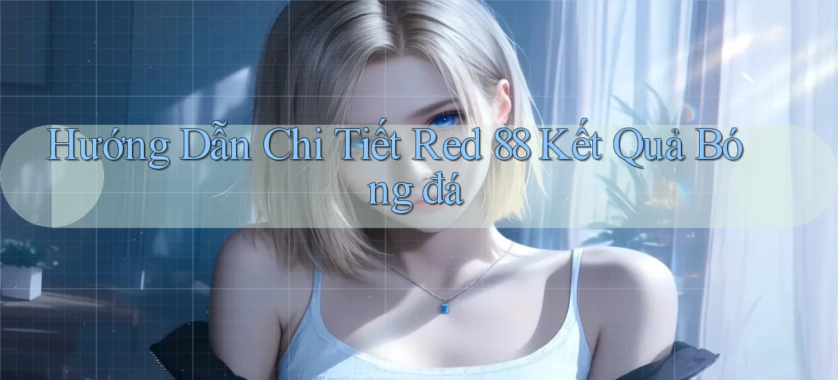 hướng dẫn chi tiết red 88 kết quả bóng đá