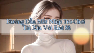 hướng dẫn mất nhịp trò chơi tài xỉu với red 88