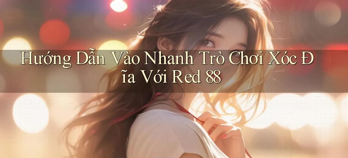 hướng dẫn vào nhanh trò chơi xóc đĩa với red 88