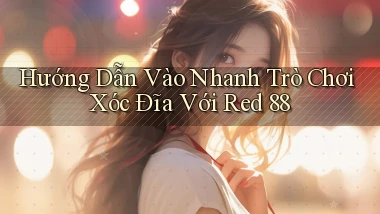 hướng dẫn vào nhanh trò chơi xóc đĩa với red 88
