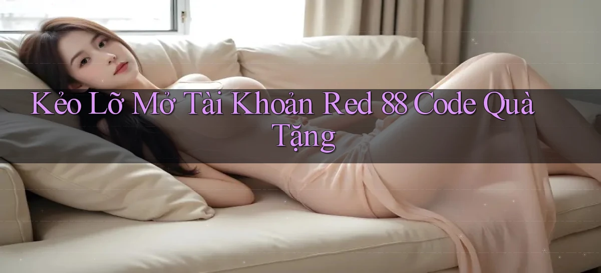 kẻo lỡ mở tài khoản red 88 code quà tặng