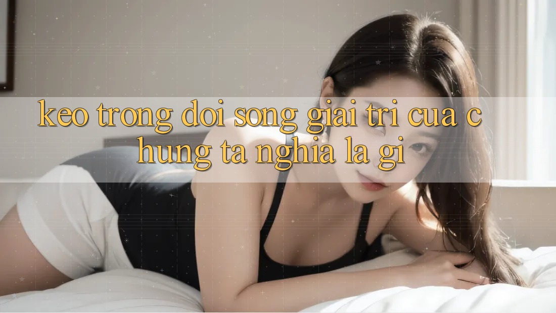 “Kèo” Trong Đời Sống Giải Trí Của Chúng Ta Nghĩa Là Gì?