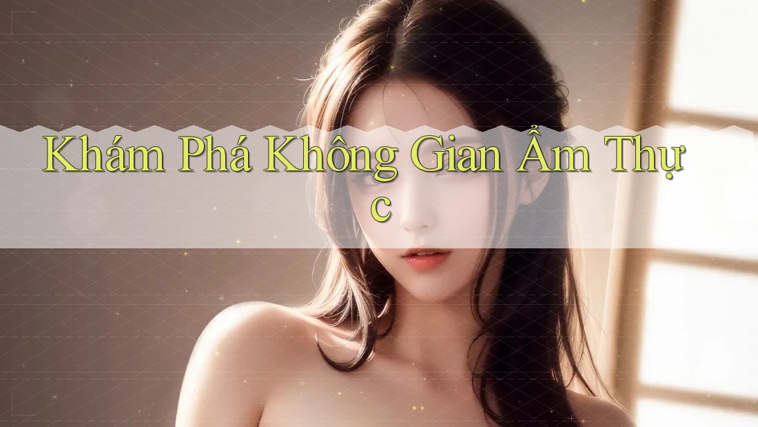 Khám Phá Không Gian Ẩm Thực